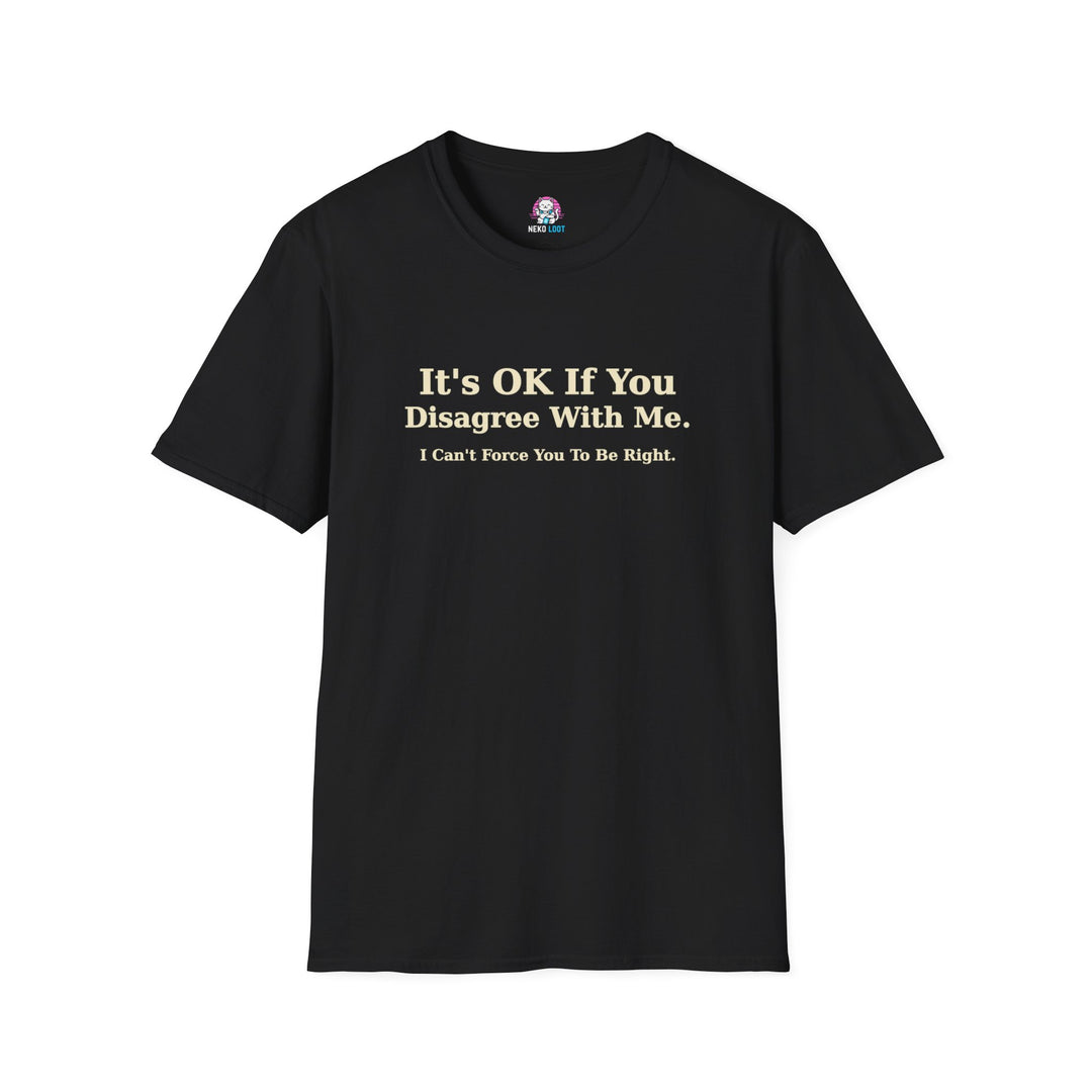 I Cannot Force You to Be Right T-Shirt