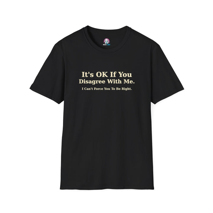 I Cannot Force You to Be Right T-Shirt