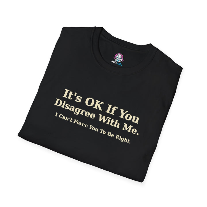 I Cannot Force You to Be Right T-Shirt
