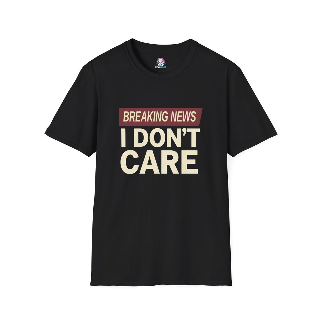 Breaking News I Do Not Care T-Shirt