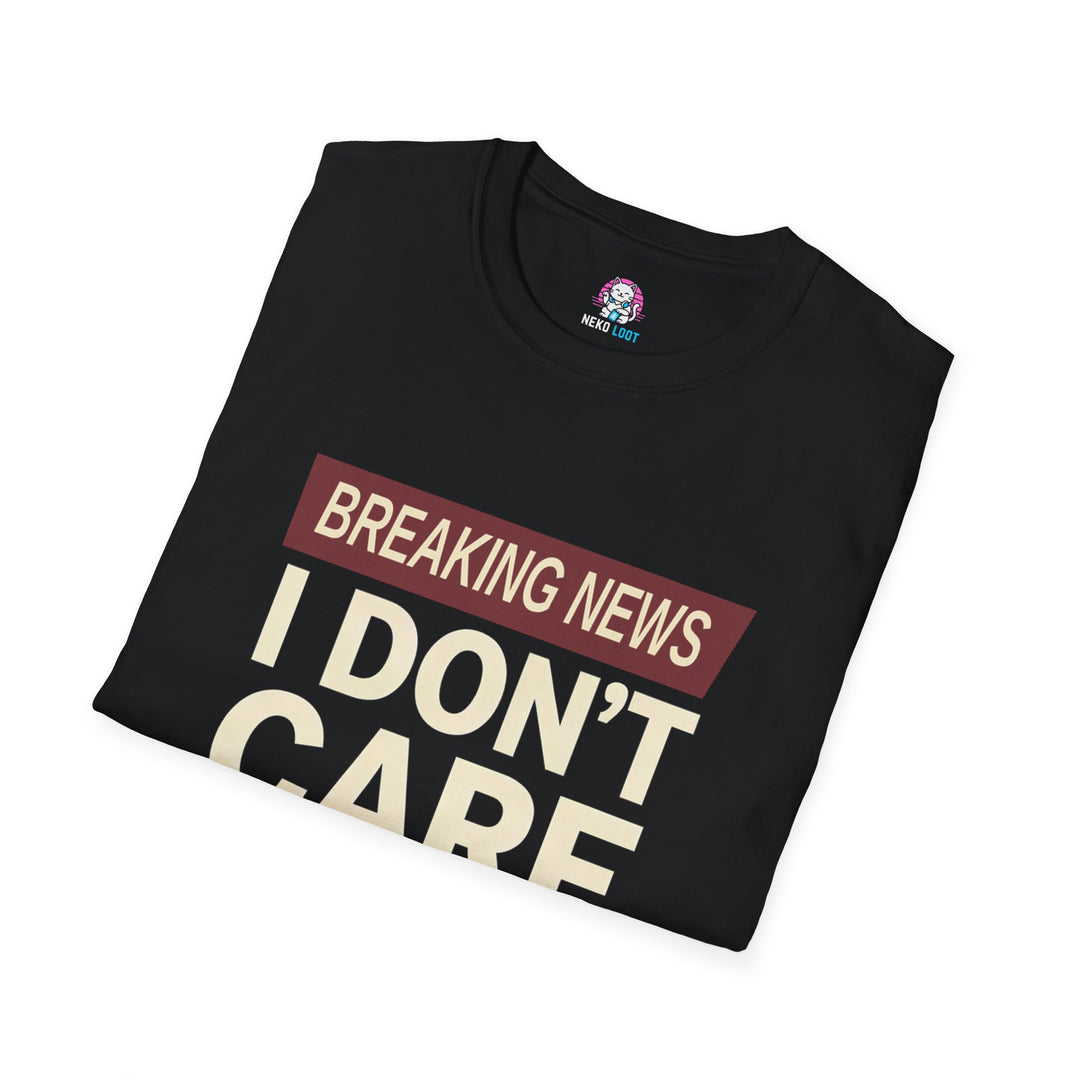 Breaking News I Do Not Care T-Shirt